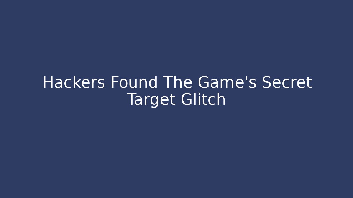 Hackers Found The Game's Secret Target Glitch