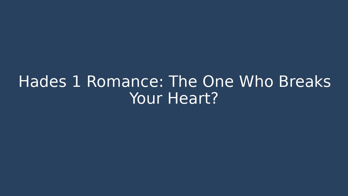 Hades 1 Romance: The One Who Breaks Your Heart?