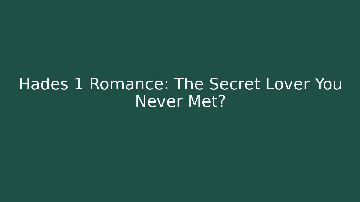 Hades 1 Romance: The Secret Lover You Never Met?