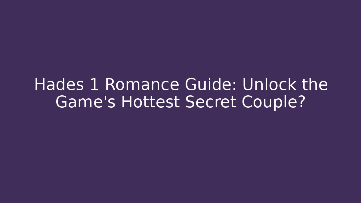 Hades 1 Romance Guide: Unlock the Game's Hottest Secret Couple? - Smart Esu