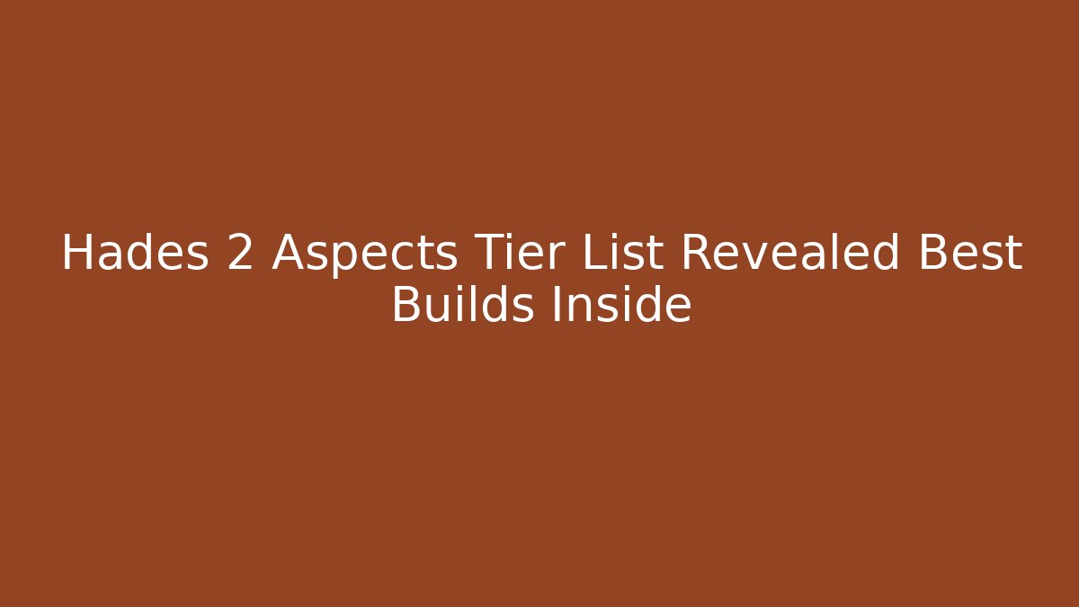 Hades 2 Aspects Tier List Revealed Best Builds Inside