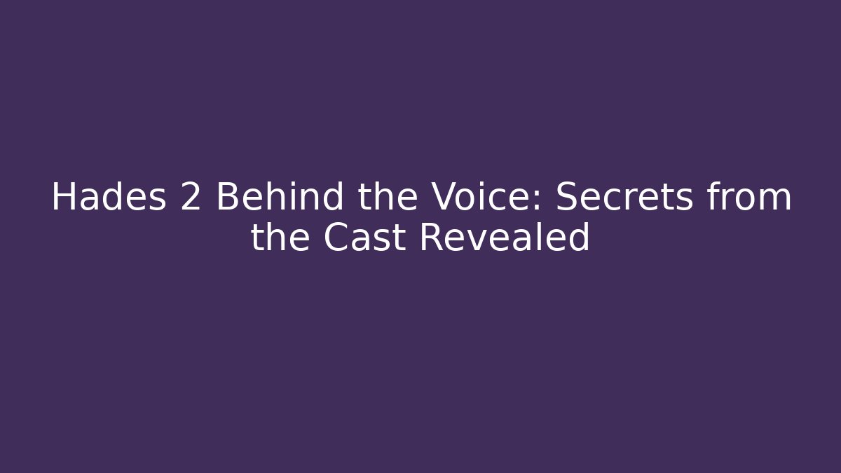 Hades 2 Behind the Voice: Secrets from the Cast Revealed