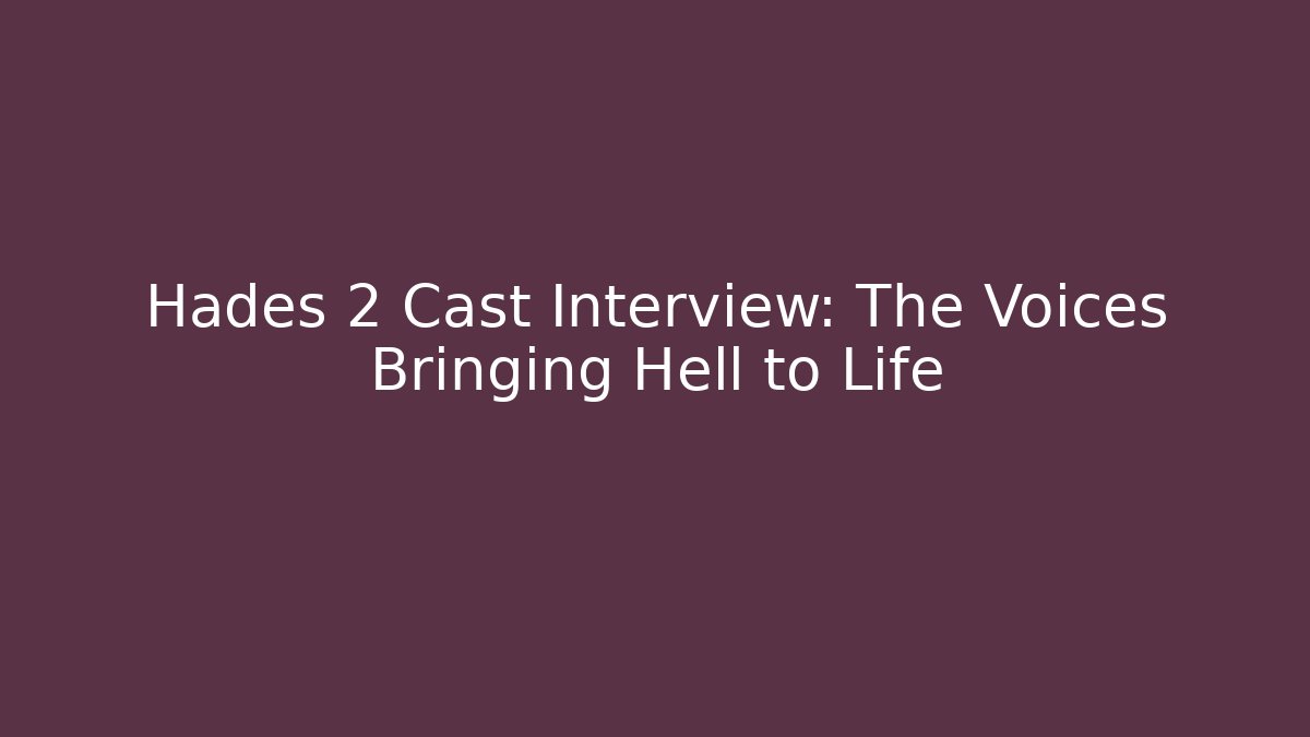 Hades 2 Cast Interview: The Voices Bringing Hell to Life