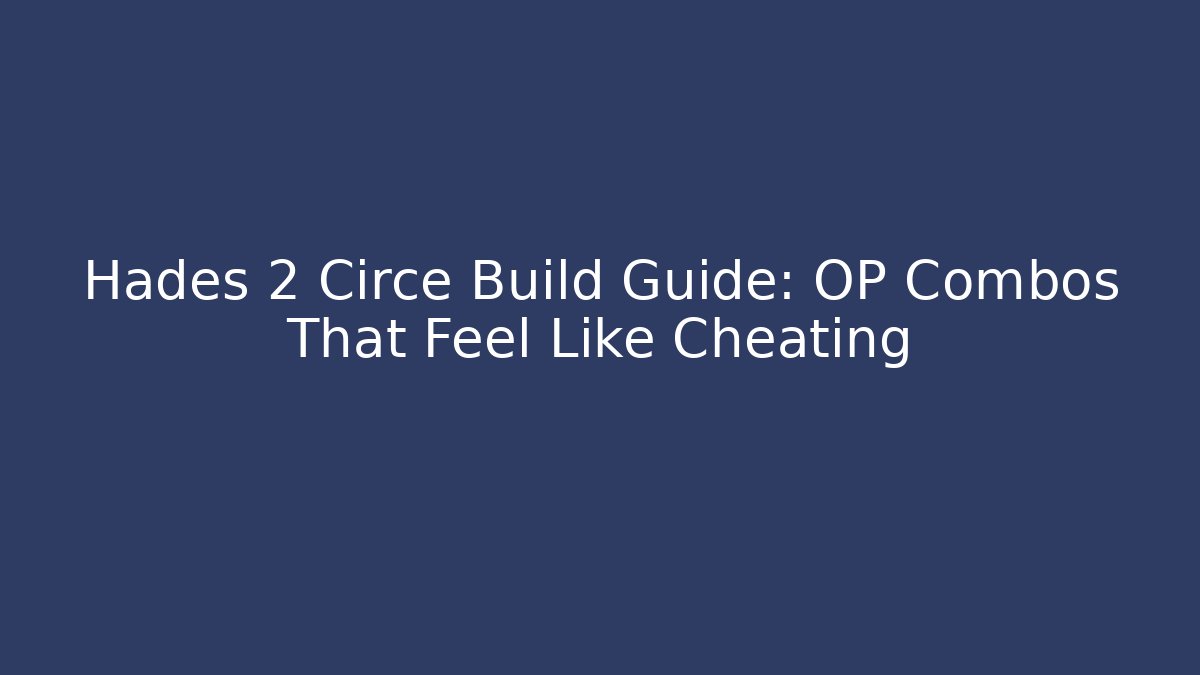 Hades 2 Circe Build Guide: OP Combos That Feel Like Cheating