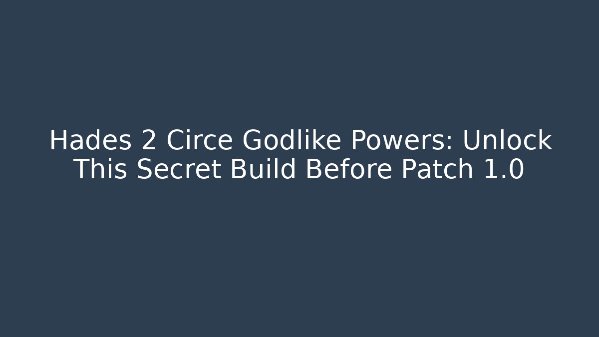 Hades 2 Circe Godlike Powers: Unlock This Secret Build Before Patch 1.0
