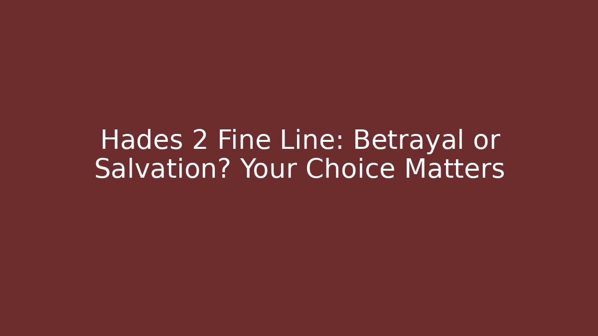 Hades 2 Fine Line: Betrayal or Salvation? Your Choice Matters