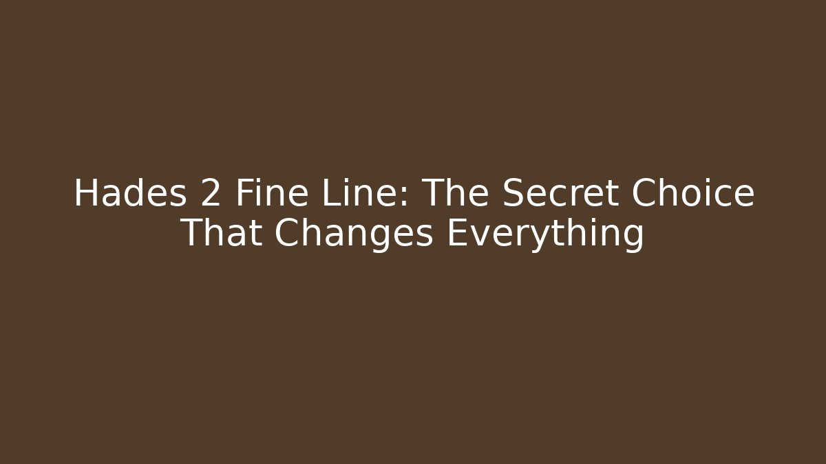 Hades 2 Fine Line: The Secret Choice That Changes Everything