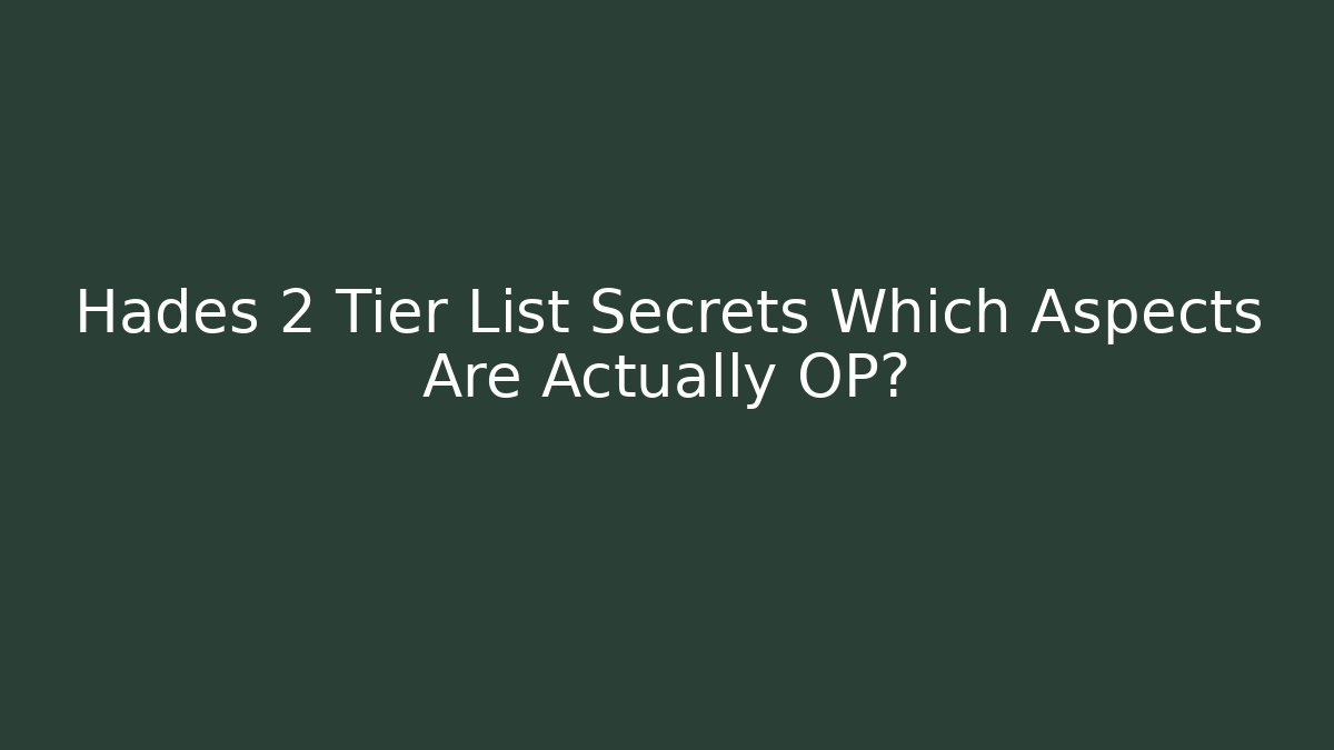Hades 2 Tier List Secrets Which Aspects Are Actually OP?