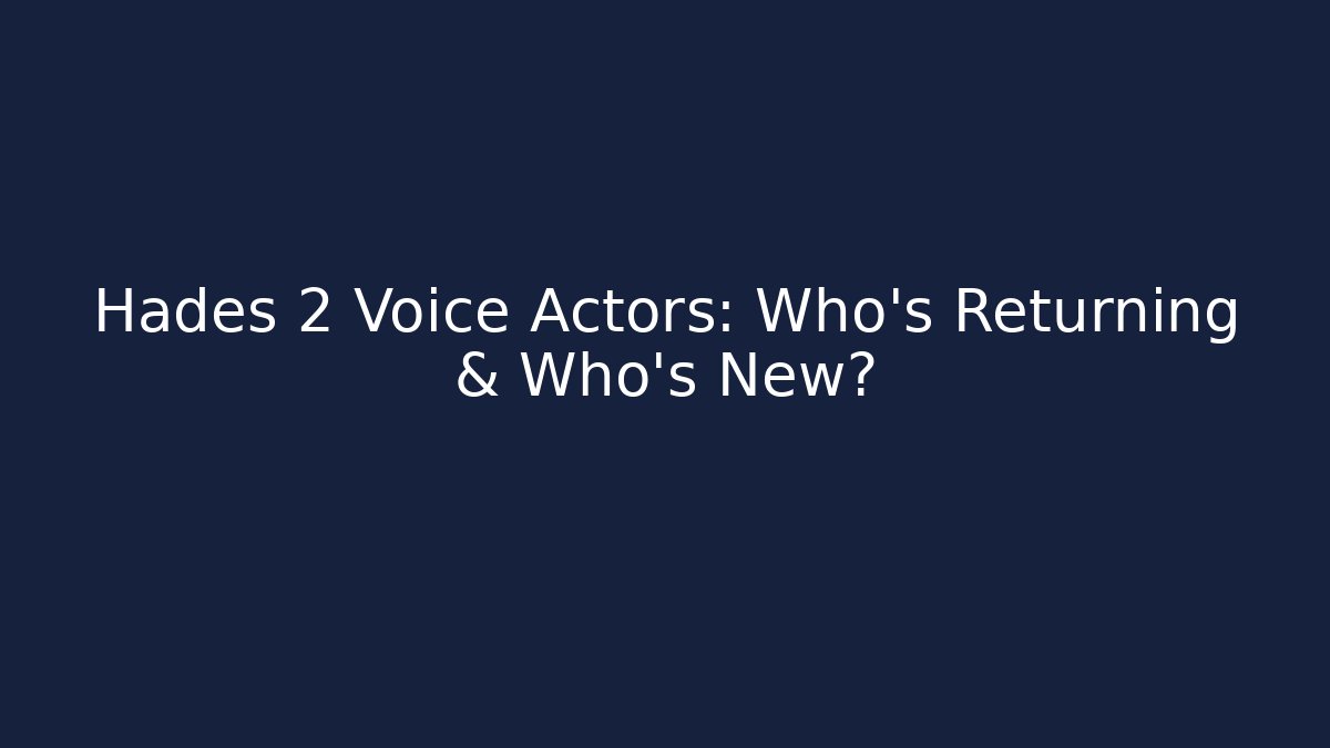 Hades 2 Voice Actors: Who’s Returning & Who’s New?