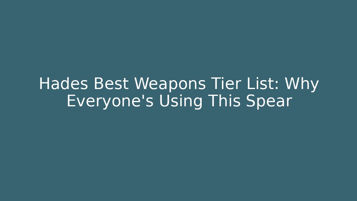 Hades Best Weapons Tier List: Why Everyone’s Using This Spear