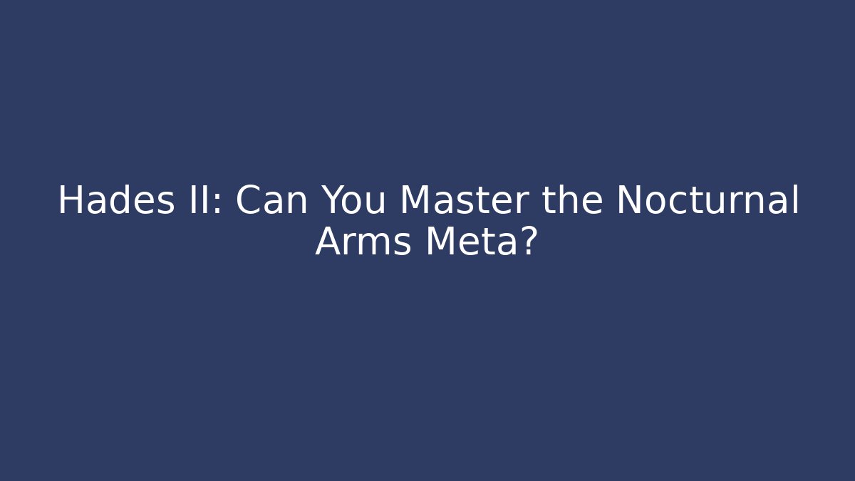Hades II: Can You Master the Nocturnal Arms Meta?