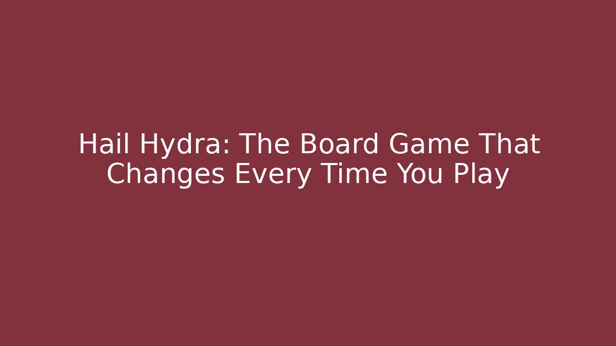 Hail Hydra: The Board Game That Changes Every Time You Play