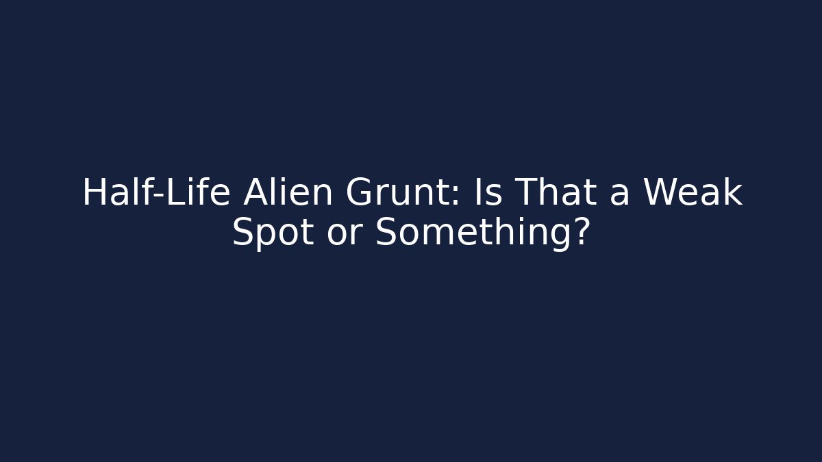 Half-Life Alien Grunt: Is That a Weak Spot or Something?