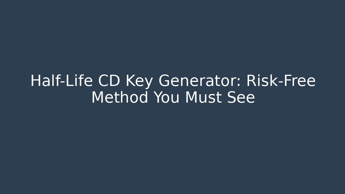 Half-Life CD Key Generator: Risk-Free Method You Must See