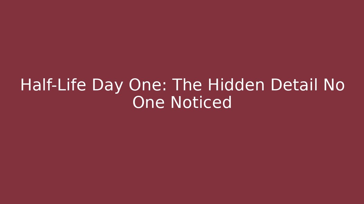 Half-Life Day One: The Hidden Detail No One Noticed