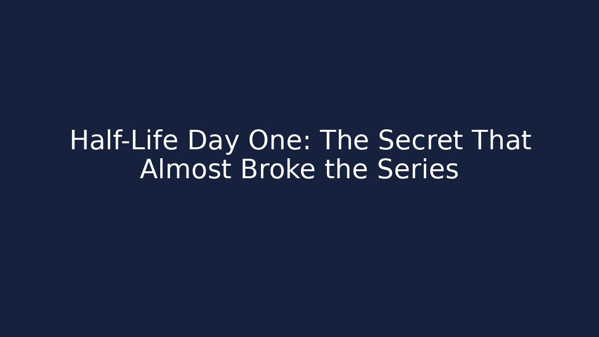 Half-Life Day One: The Secret That Almost Broke the Series
