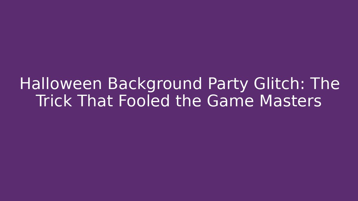 Halloween Background Party Glitch: The Trick That Fooled the Game Masters