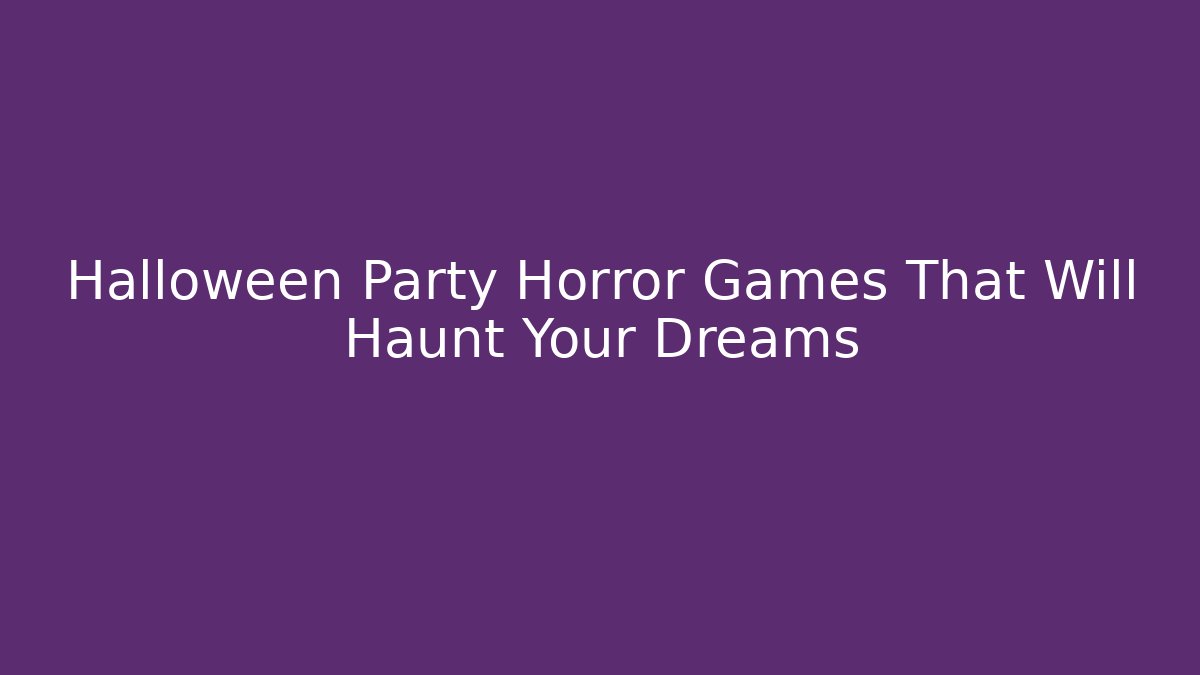 Halloween Party Horror Games That Will Haunt Your Dreams