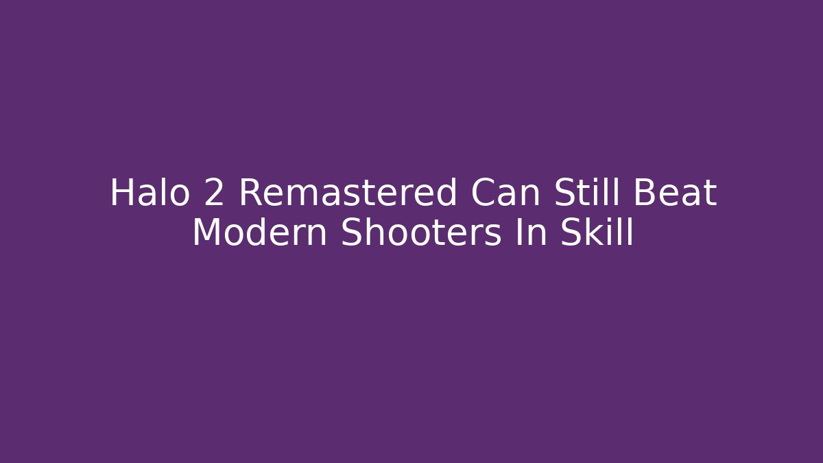 Halo 2 Remastered Can Still Beat Modern Shooters In Skill