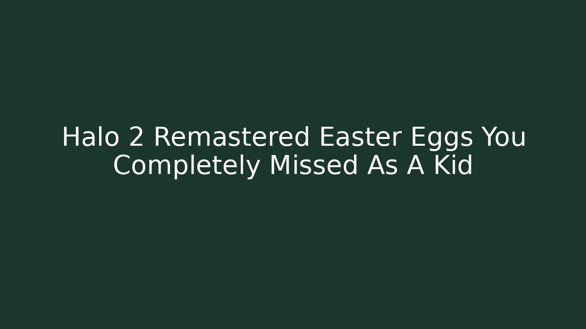 Halo 2 Remastered Easter Eggs You Completely Missed As A Kid