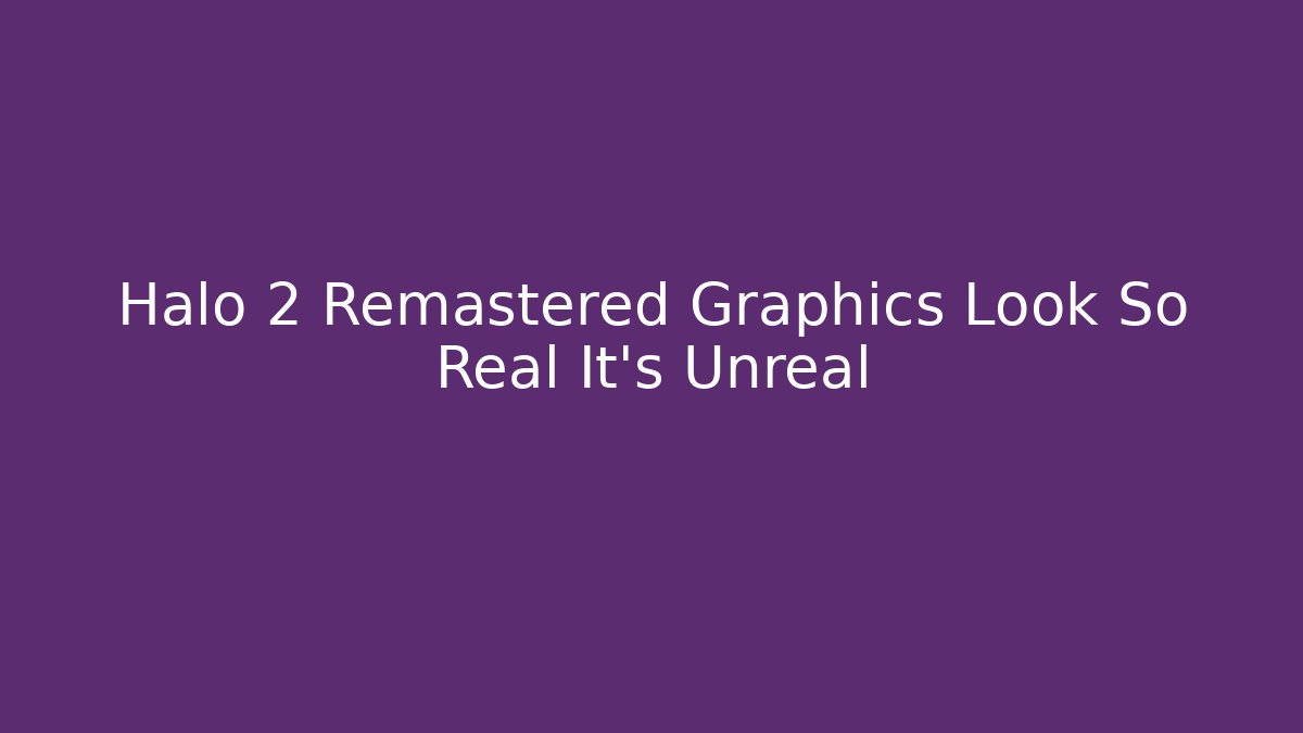 Halo 2 Remastered Graphics Look So Real It's Unreal - Smart Esu