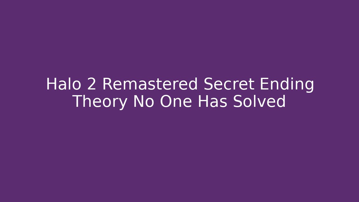 Halo 2 Remastered Secret Ending Theory No One Has Solved