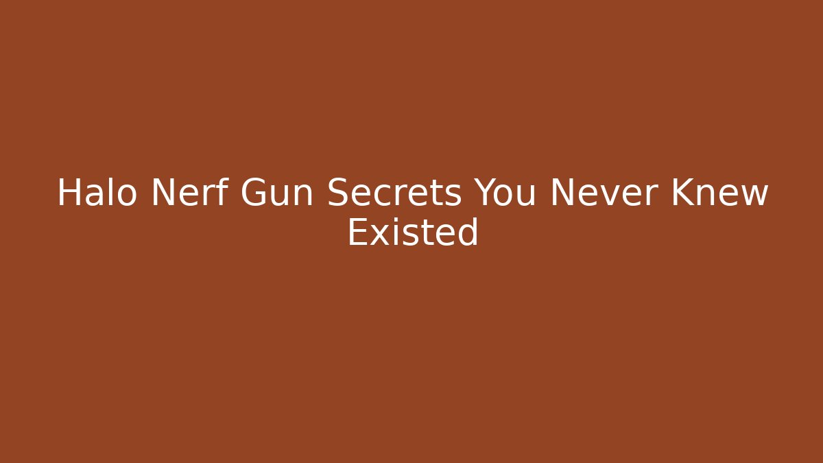 Halo Nerf Gun Secrets You Never Knew Existed