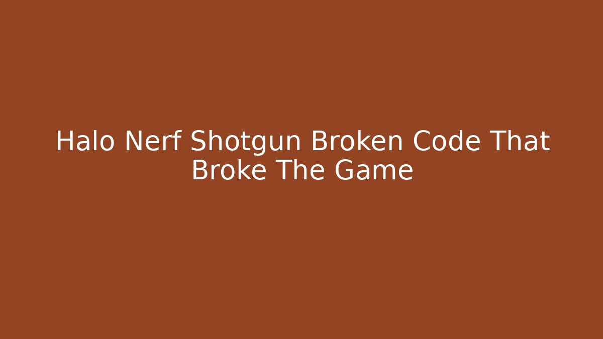 Halo Nerf Shotgun Broken Code That Broke The Game