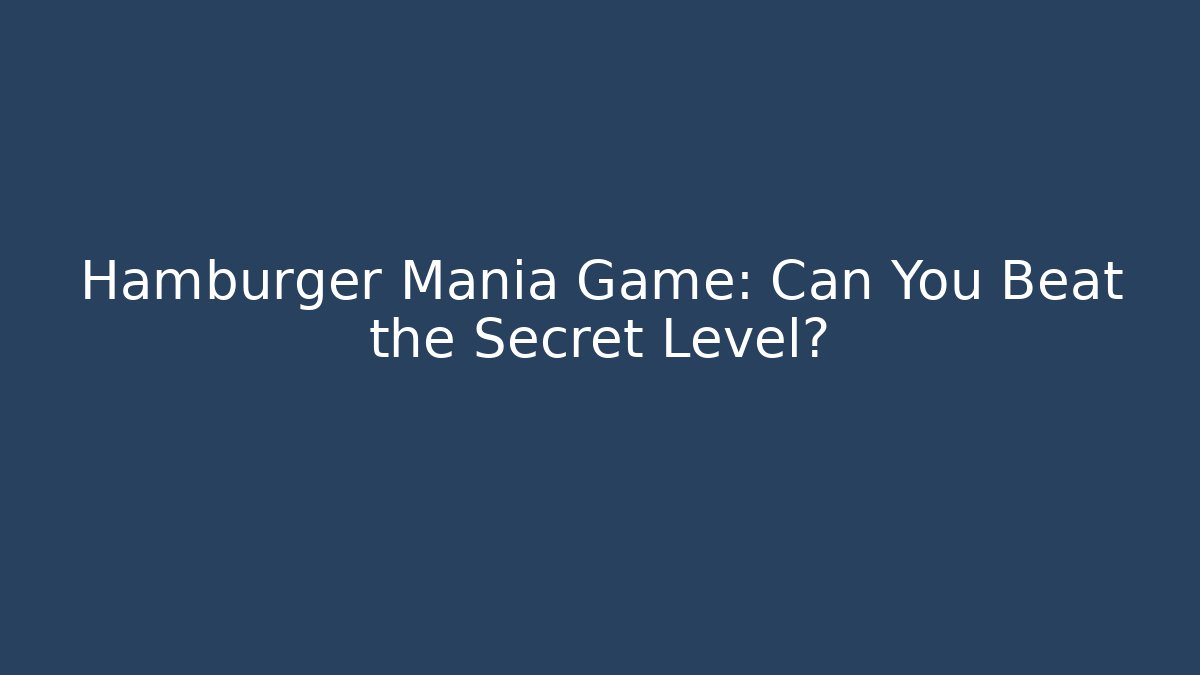 Hamburger Mania Game: Can You Beat the Secret Level?
