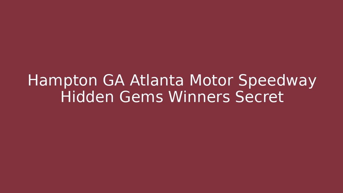 Hampton GA Atlanta Motor Speedway Hidden Gems Winners Secret