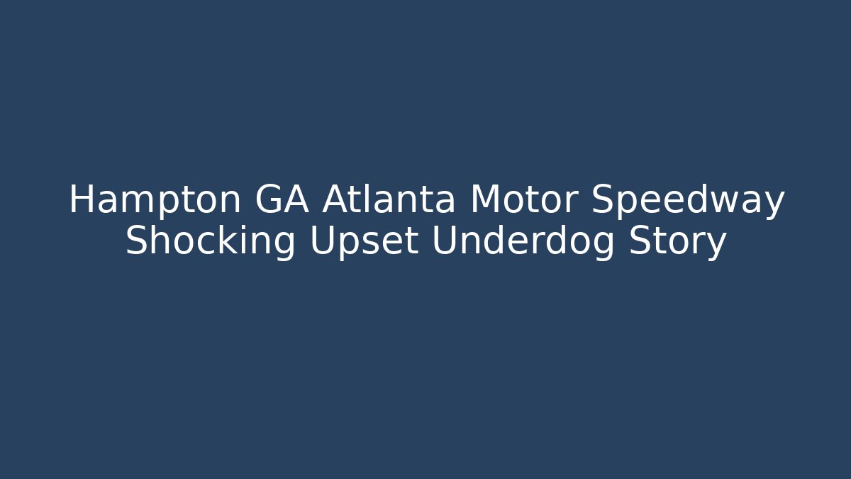 Hampton GA Atlanta Motor Speedway Shocking Upset Underdog Story