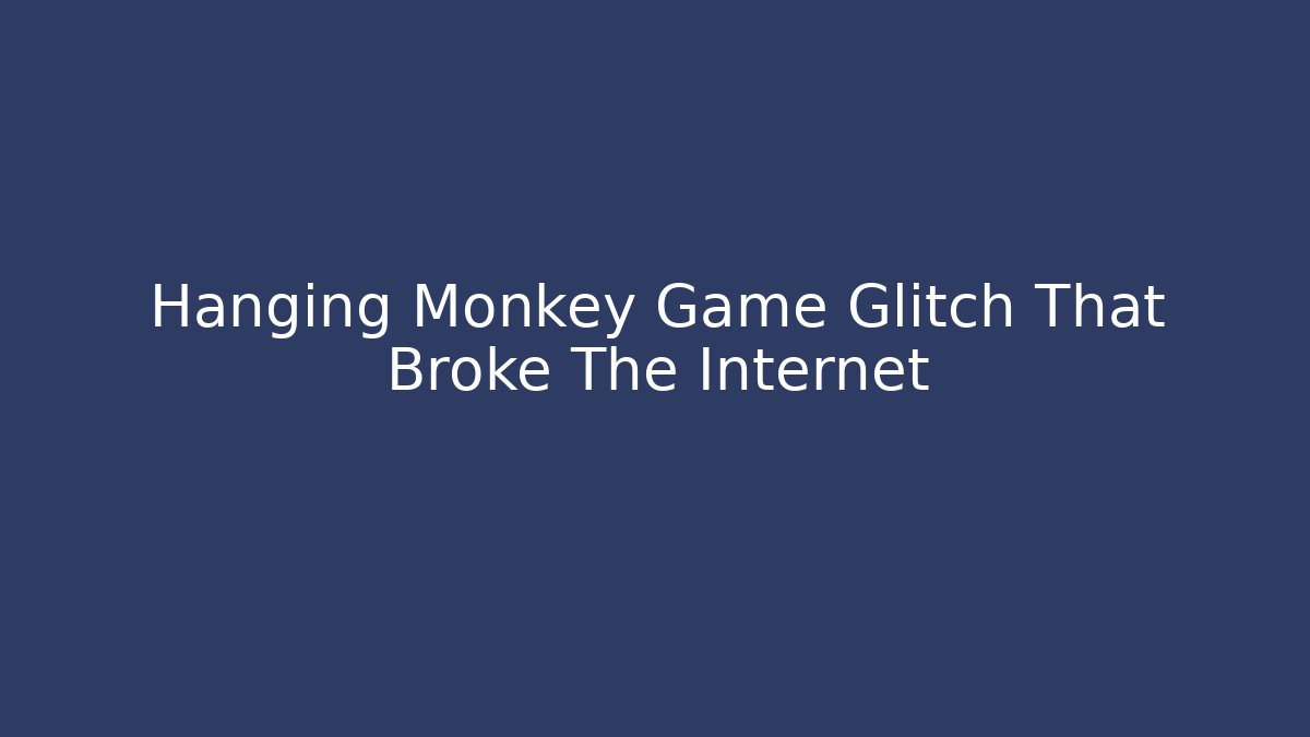 Hanging Monkey Game Glitch That Broke The Internet