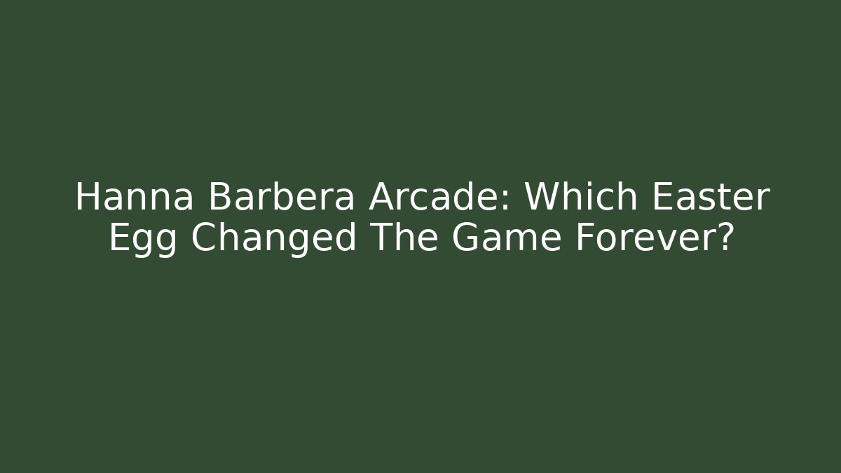 Hanna Barbera Arcade: Which Easter Egg Changed The Game Forever?