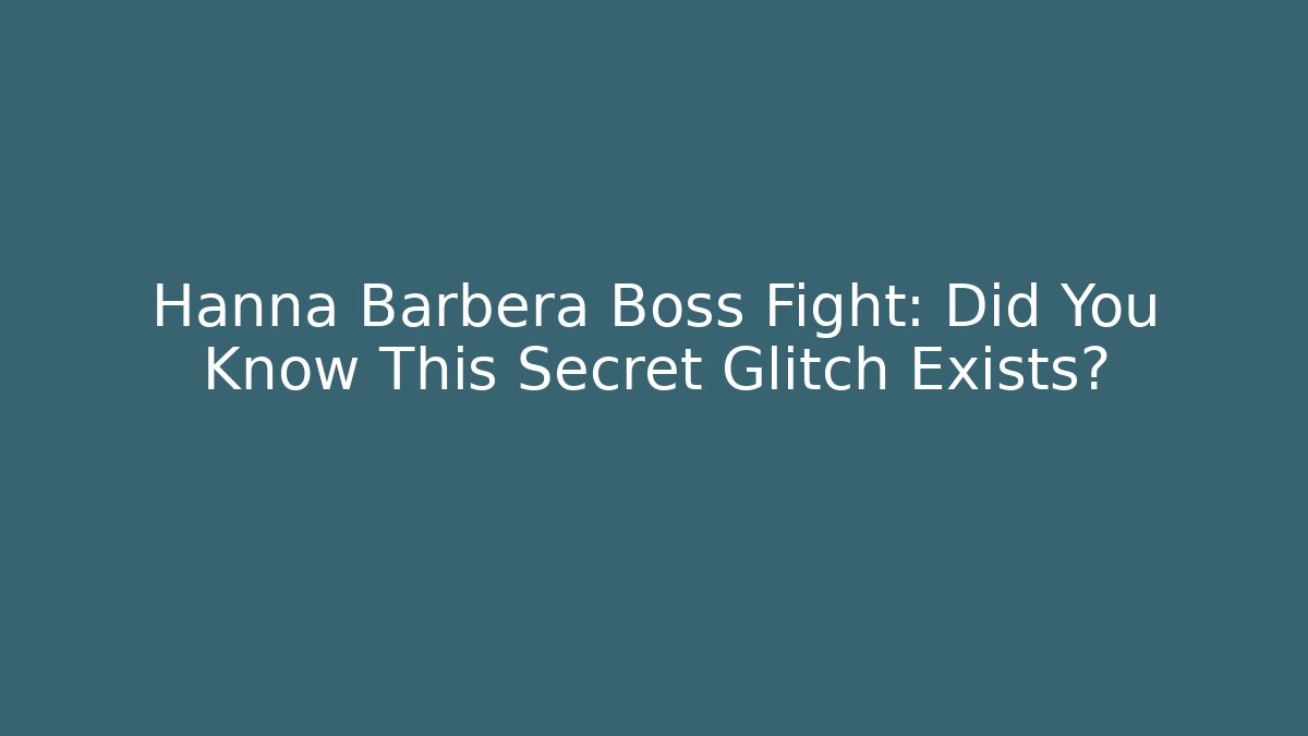 Hanna Barbera Boss Fight: Did You Know This Secret Glitch Exists?