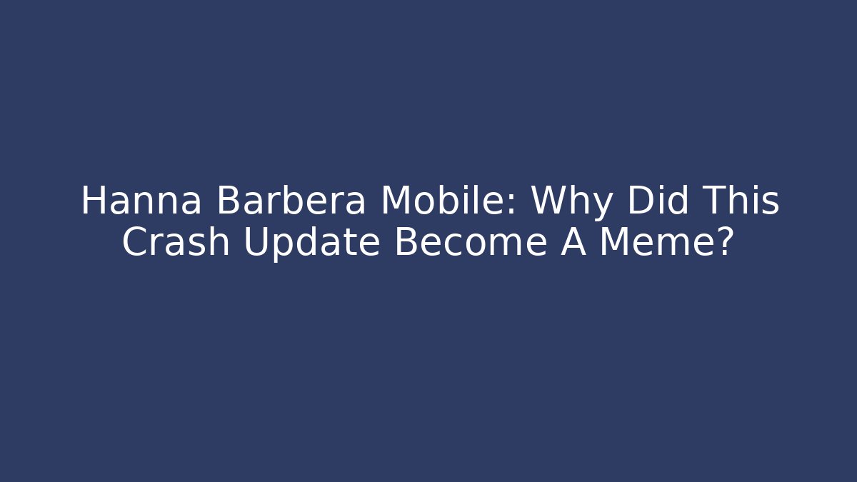 Hanna Barbera Mobile: Why Did This Crash Update Become A Meme? - Smart Esu
