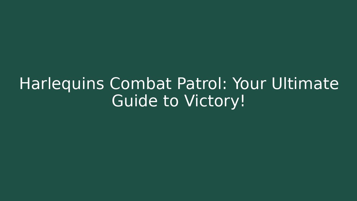 Harlequins Combat Patrol: Your Ultimate Guide to Victory!