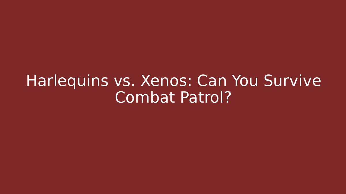 Harlequins vs. Xenos: Can You Survive Combat Patrol?