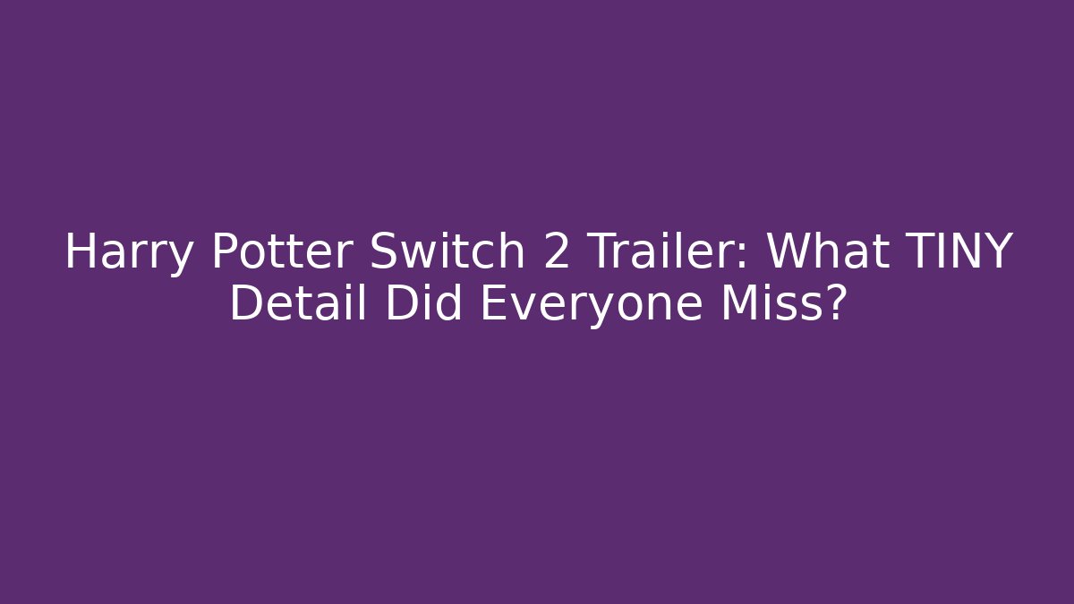 Harry Potter Switch 2 Trailer: What TINY Detail Did Everyone Miss?