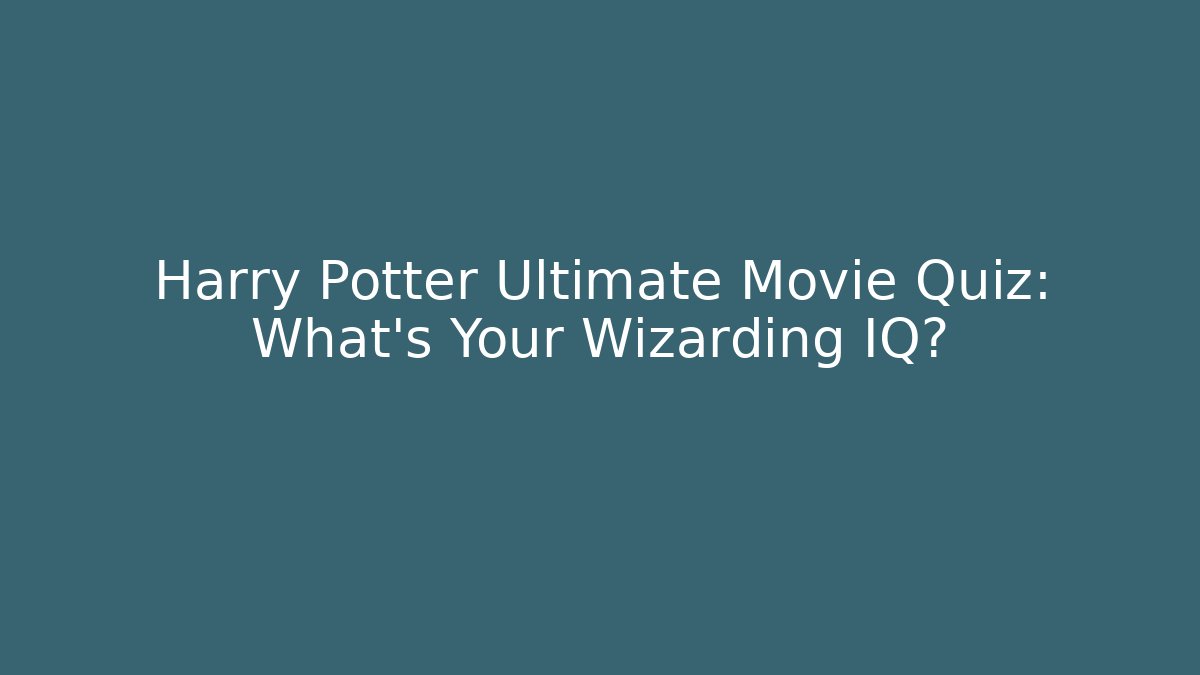 Harry Potter Ultimate Movie Quiz: What's Your Wizarding IQ?