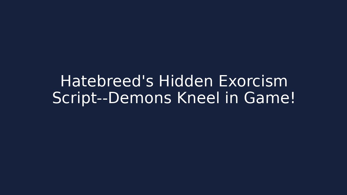 Hatebreed's Hidden Exorcism Script—Demons Kneel in Game!
