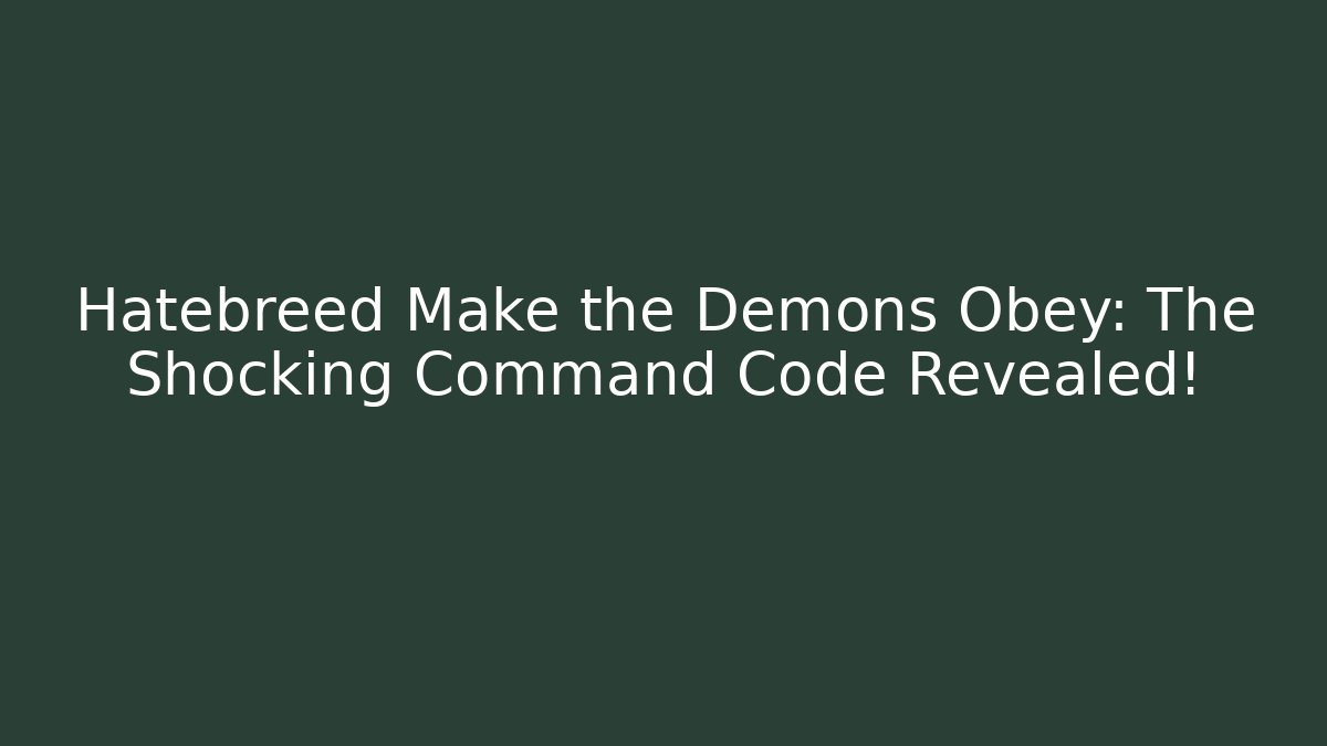 Hatebreed Make the Demons Obey: The Shocking Command Code Revealed!