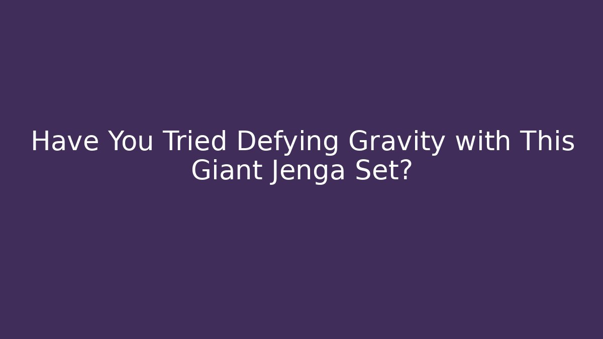 Have You Tried Defying Gravity with This Giant Jenga Set?