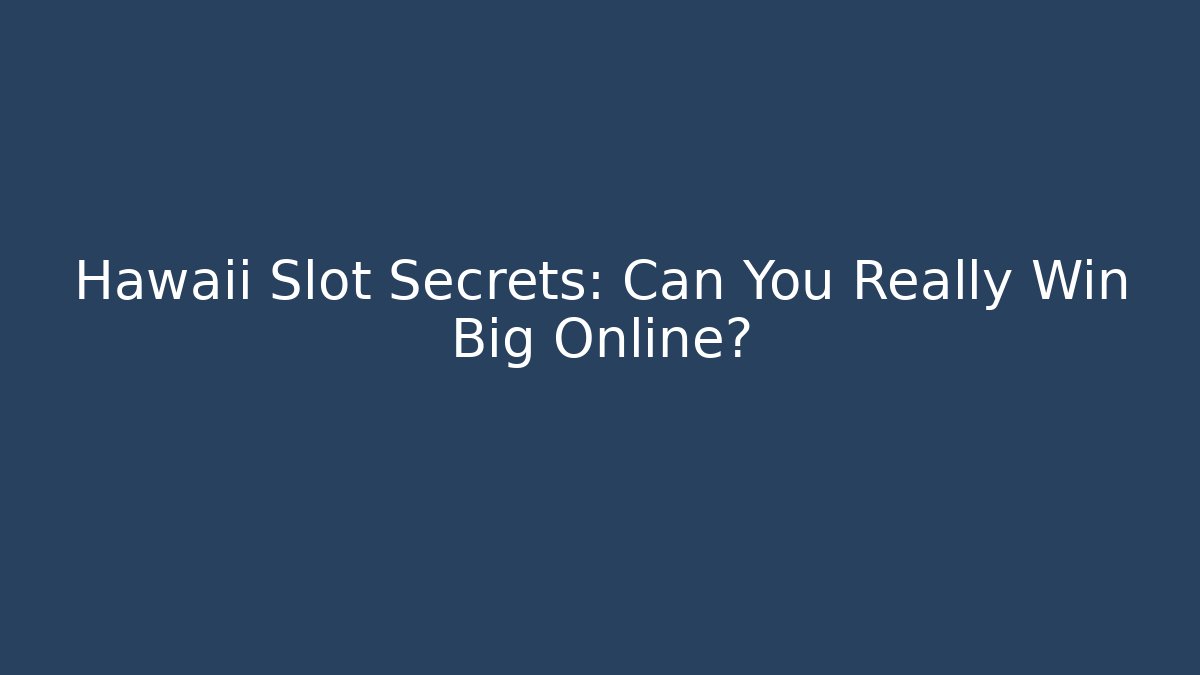 Hawaii Slot Secrets: Can You Really Win Big Online?