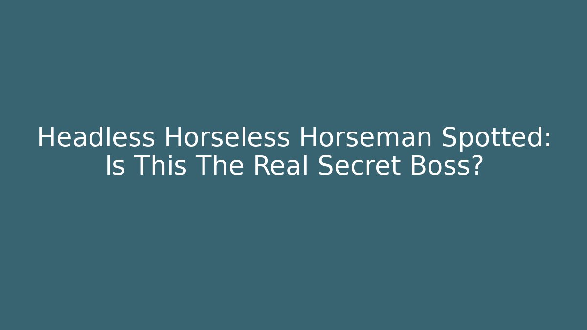 Headless Horseless Horseman Spotted: Is This The Real Secret Boss?