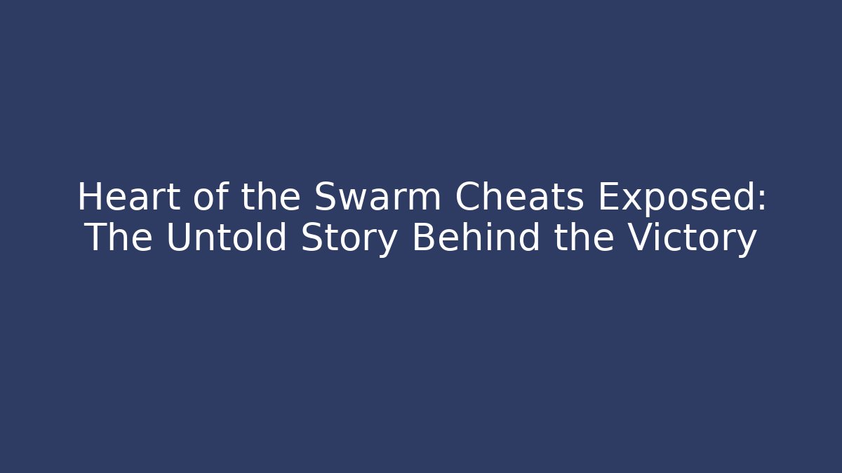 Heart of the Swarm Cheats Exposed: The Untold Story Behind the Victory