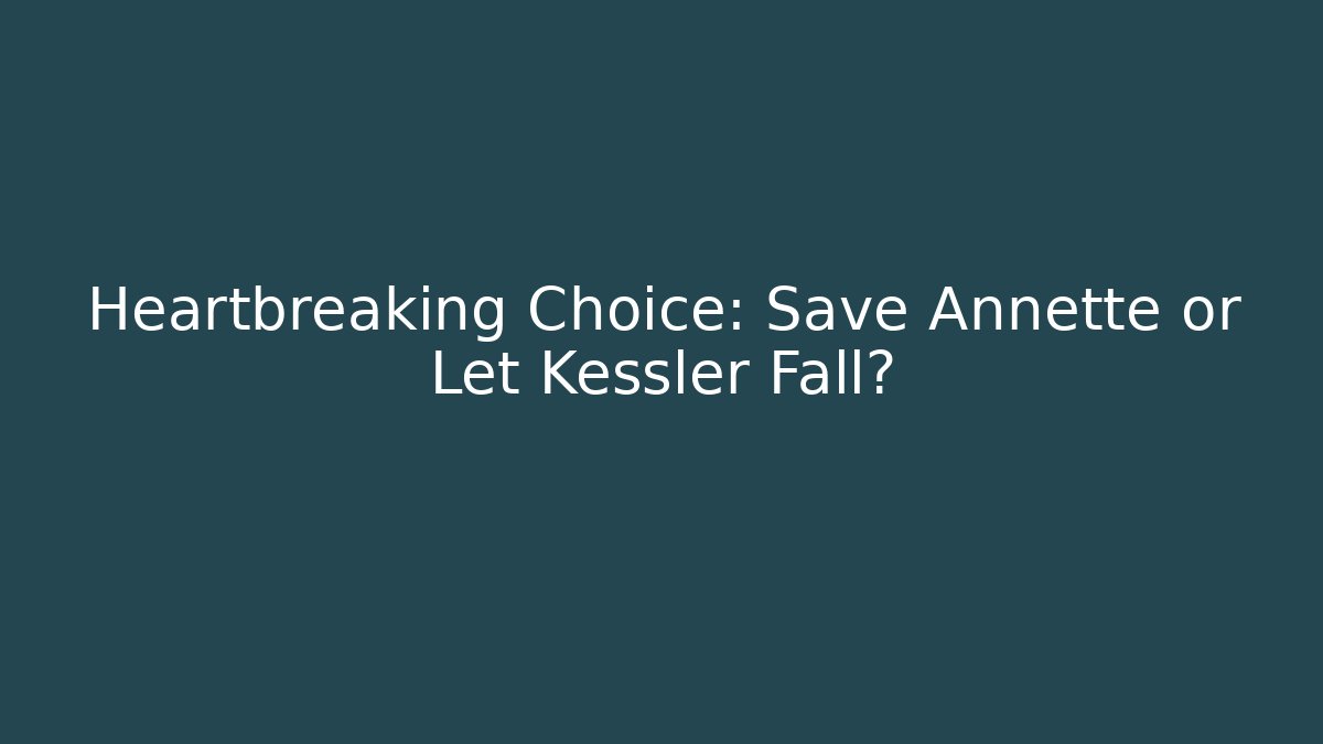 Heartbreaking Choice: Save Annette or Let Kessler Fall?