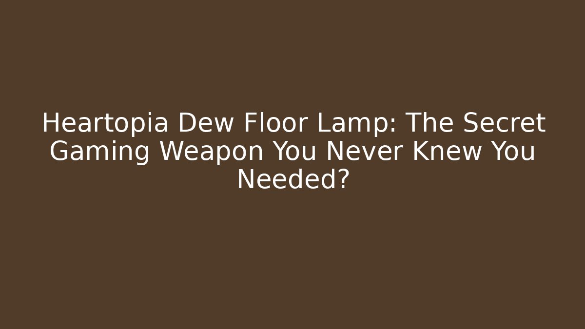 Heartopia Dew Floor Lamp: The Secret Gaming Weapon You Never Knew You Needed?