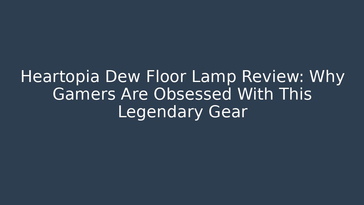 Heartopia Dew Floor Lamp Review: Why Gamers Are Obsessed With This Legendary Gear