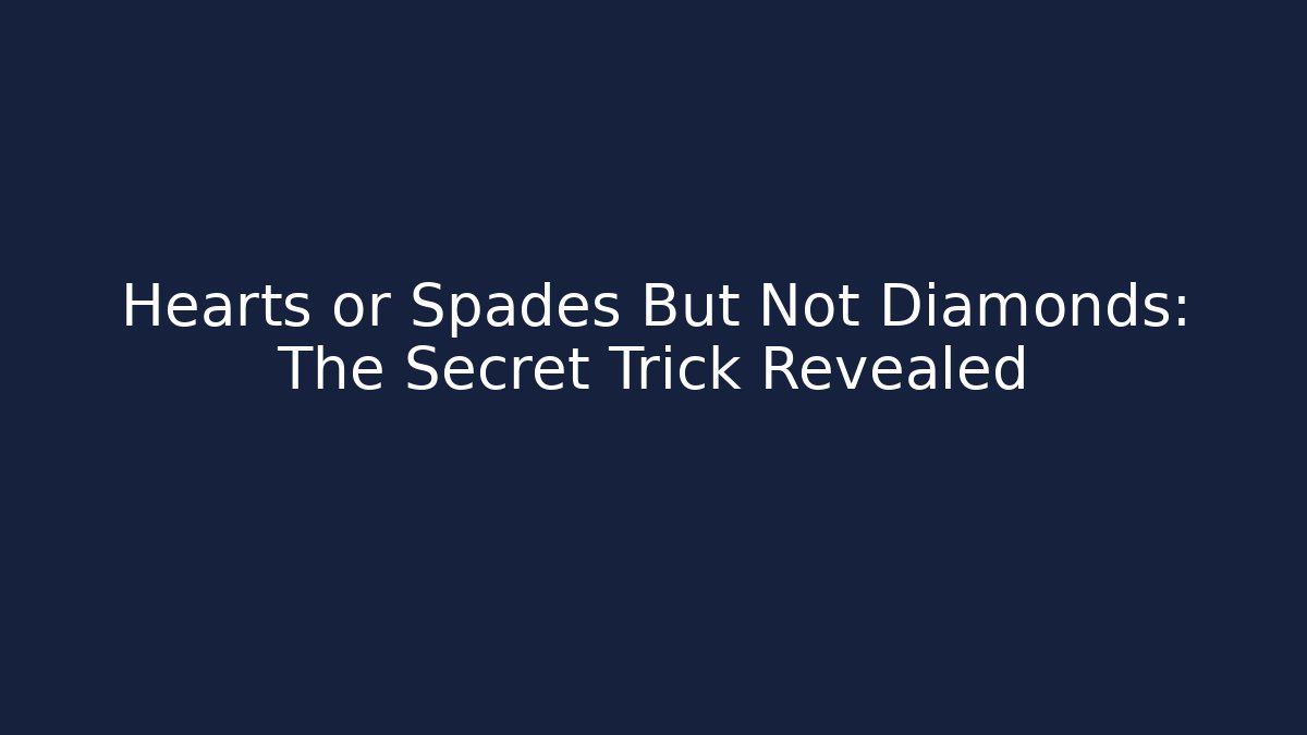 Hearts or Spades But Not Diamonds: The Secret Trick Revealed