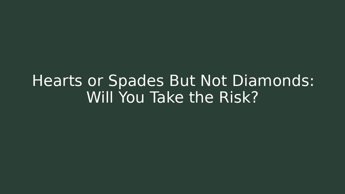 Hearts or Spades But Not Diamonds: Will You Take the Risk?